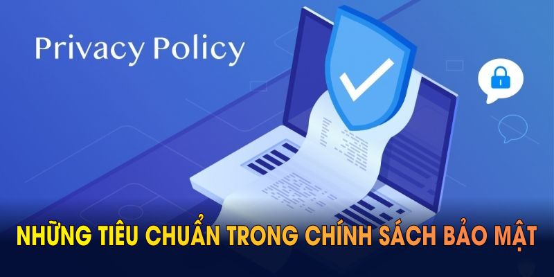 Những tiêu chuẩn trong chính sách bảo mật luôn được đề cao