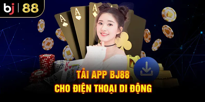 Chi tiết quá trình tải app BJ88 cho đông đảo hội viên
