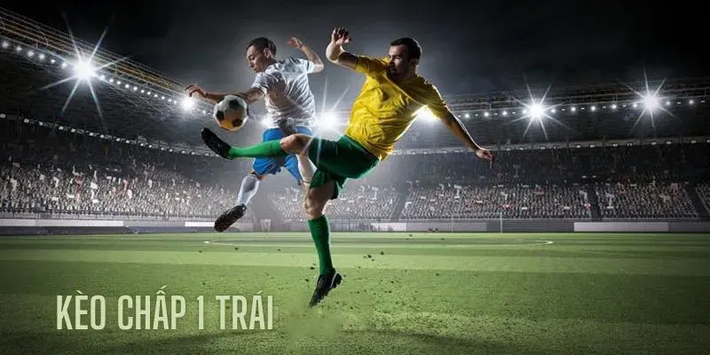 Kèo chấp 1 trái và tất cả các thông tin quan trọng