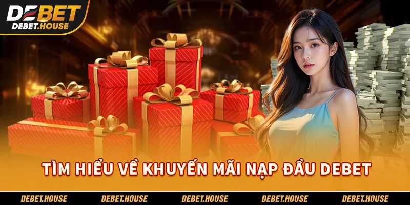 Tìm hiểu về khuyến mãi nạp đầu DEBET