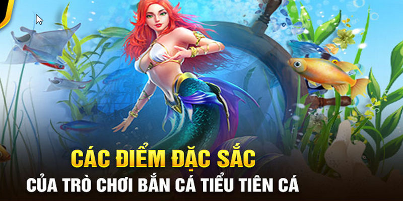 Ưu Điểm Nổi Bật Của Game Bắn Cá Tiểu Tiên Cá 