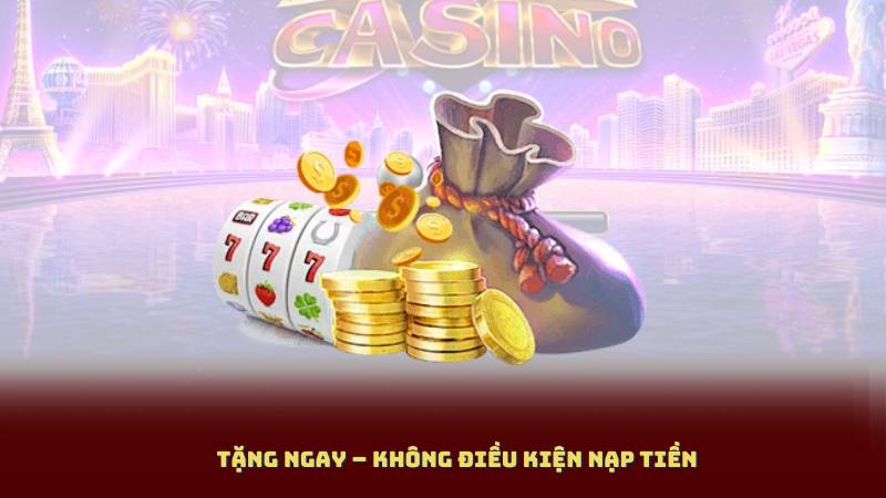 Tặng ngay – Không điều kiện nạp tiền