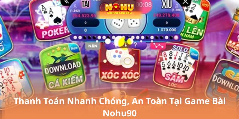 Thanh Toán Nhanh Chóng, An Toàn Tại Game Bài Nohu90