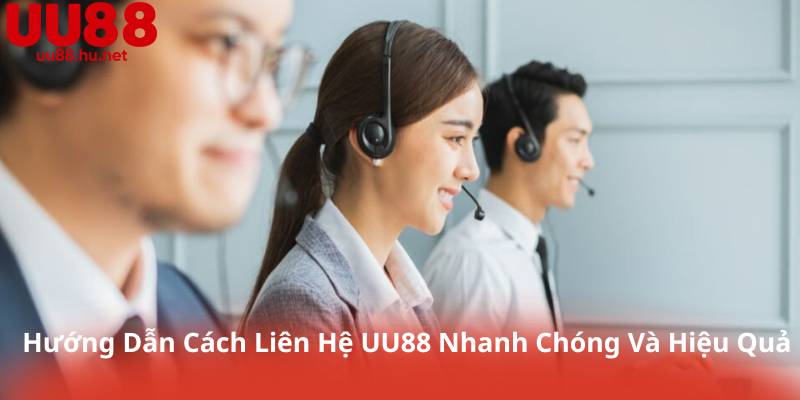 Hướng Dẫn Cách Liên Hệ UU88 Nhanh Chóng Và Hiệu Quả