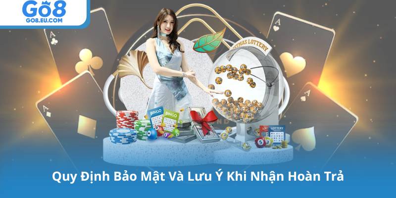 Quy Định Bảo Mật Và Lưu Ý Khi Nhận Hoàn Trả
