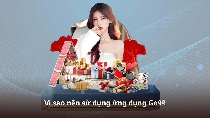 Vì sao nên sử dụng ứng dụng Go99?